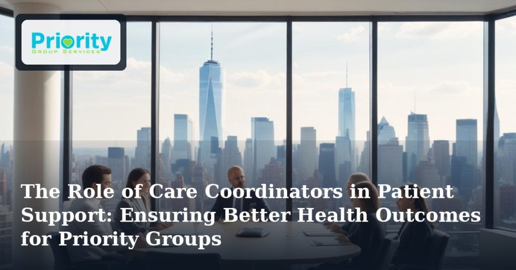 The Role of Care Coordinators in Patient Support: Ensuring Better Health Outcomes for Priority Groups