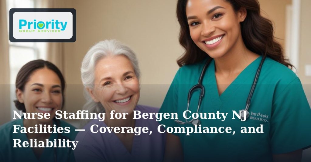 Nurse Staffing for Bergen County NJ Facilities — Coverage, Compliance, and Reliability