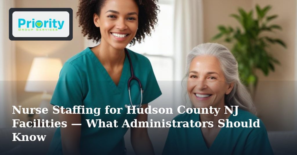 Nurse Staffing for Hudson County NJ Facilities — What Administrators Should Know
